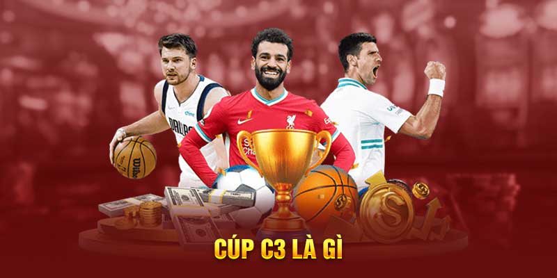 Cúp C3 Là Gì - Bí Quyết Cá Cược Hiệu Quả